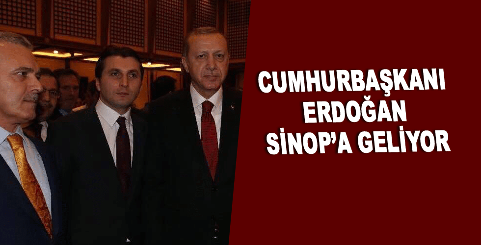 CUMHURBAŞKANI ERDOĞAN SİNOP’A GELİYOR