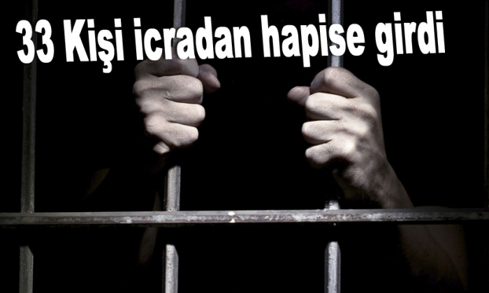 33 Kişi icradan hapise girdi