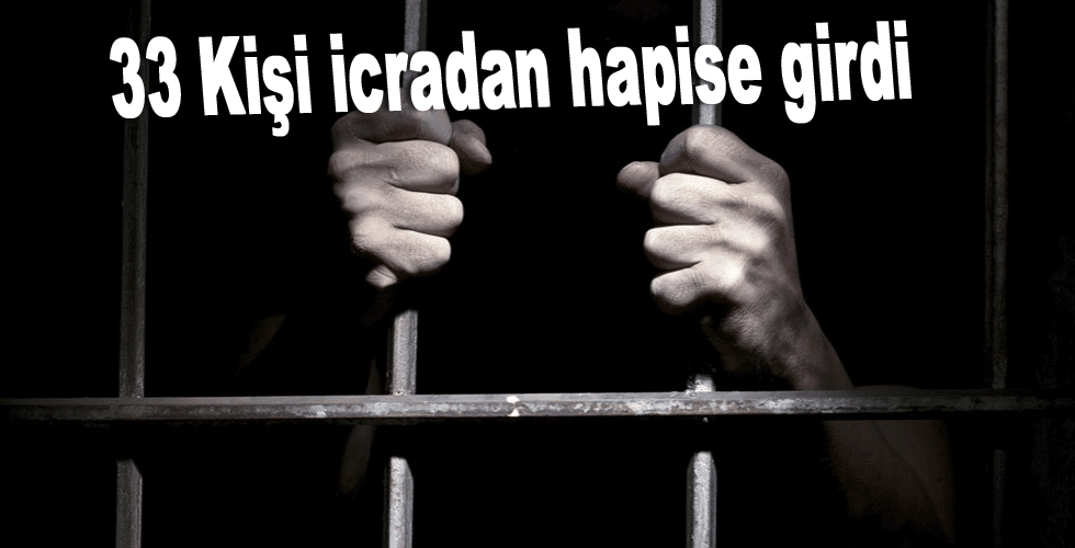 33 Kişi icradan hapise girdi