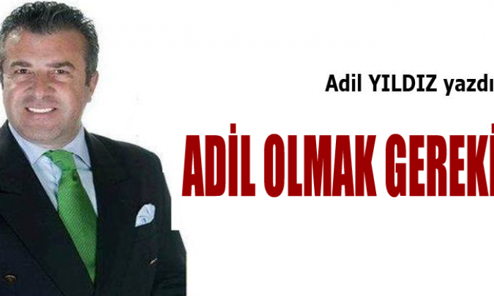 Adil olmak gerekir
