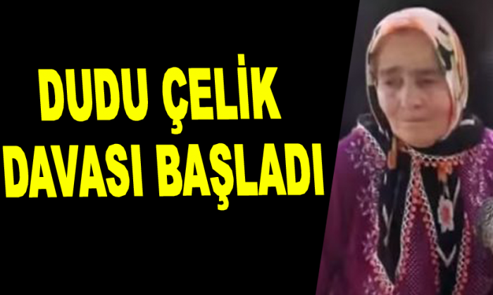 Dudu Çelik davası başladı
