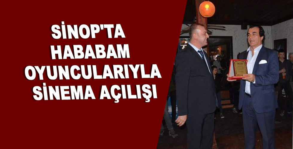 Sinop’ta Hababam oyuncularıyla Sinema açılışı