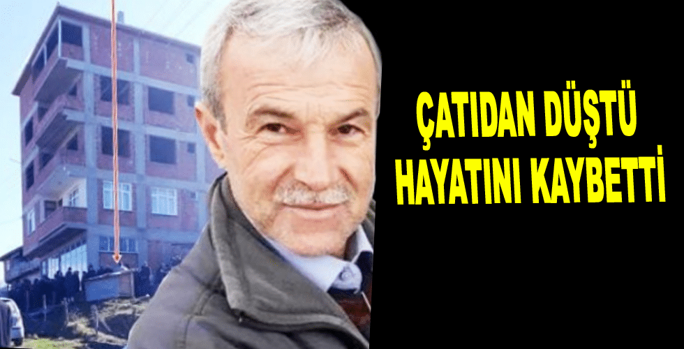 Çatıdan düştü hayatını kaybetti