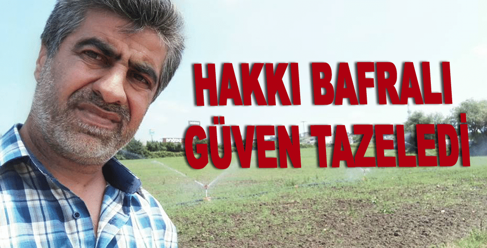 Hakkı Bafralı güven tazeledi