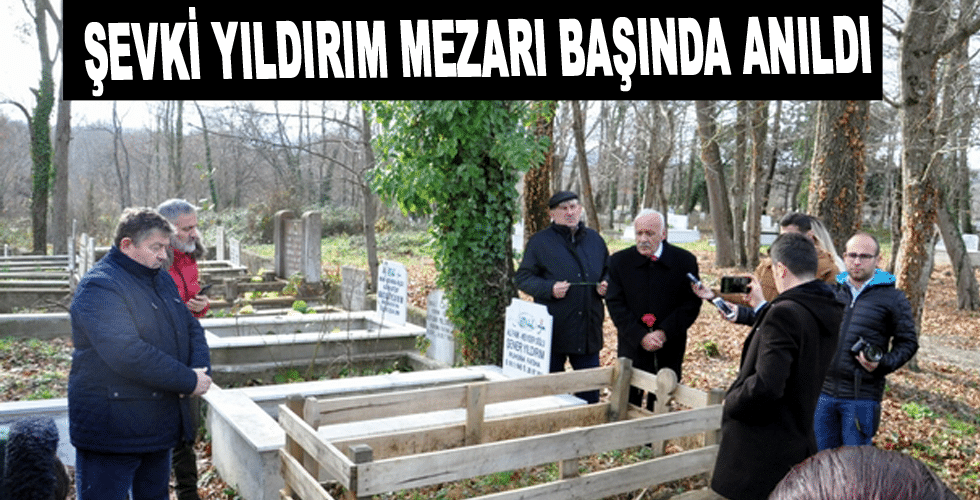 Şevki Yıldırım mezarı başında anıldı