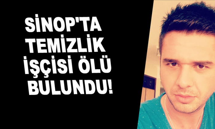 Sinop’ta Temizlik işçisi ölü bulundu