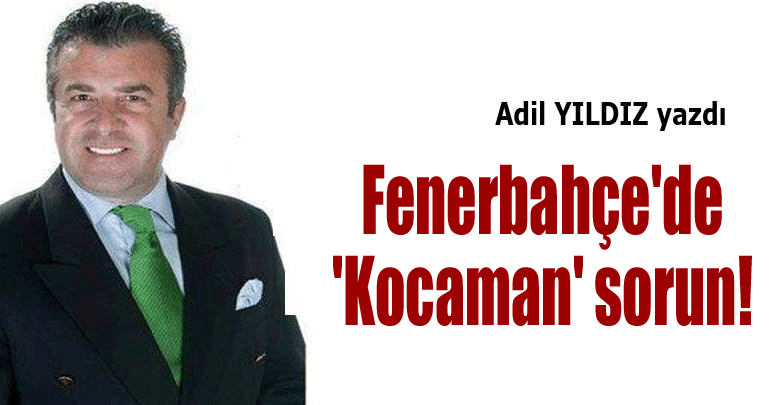 Fenerbahçe’de ‘Kocaman’ sorun!