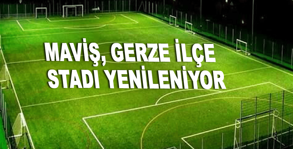 MAVİŞ, GERZE İLÇE STADI YENİLENİYOR