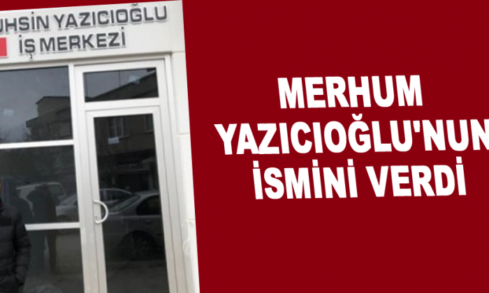 Merhum Yazıcıoğlu’nun ismini verdi