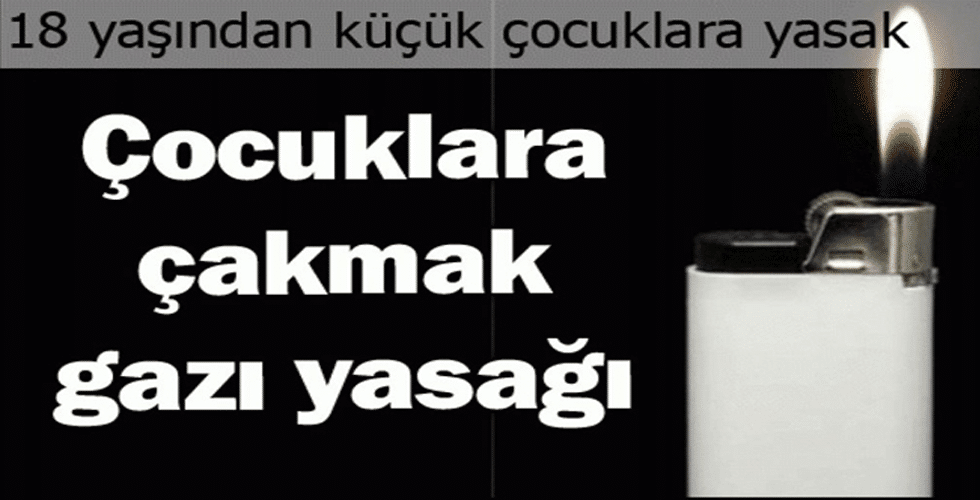 Çakmak ve Çakmak Gazı Satışı Yasaklandı!