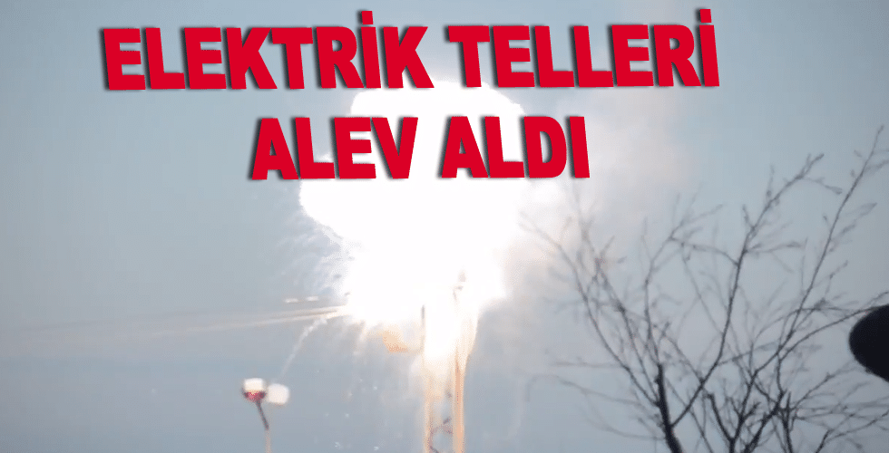 Elektrik telleri alev aldı