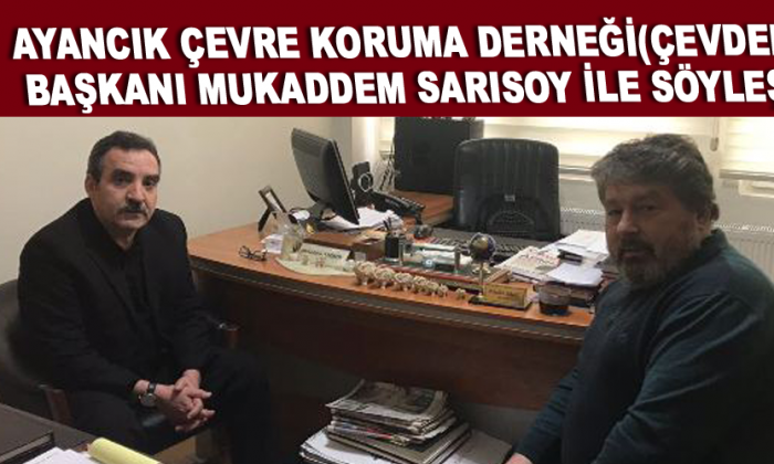 AYANCIK ÇEVRE KORUMA DERNEĞİ(ÇEVDER) BAŞKANI MUKADDEM SARISOY İLE SÖYLEŞİ