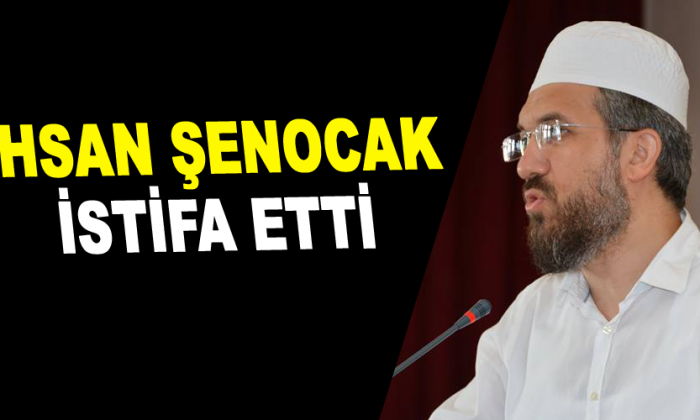 İhsan Şenocak istifa etti