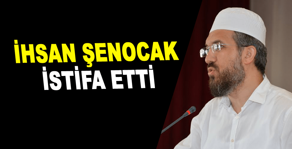 İhsan Şenocak istifa etti