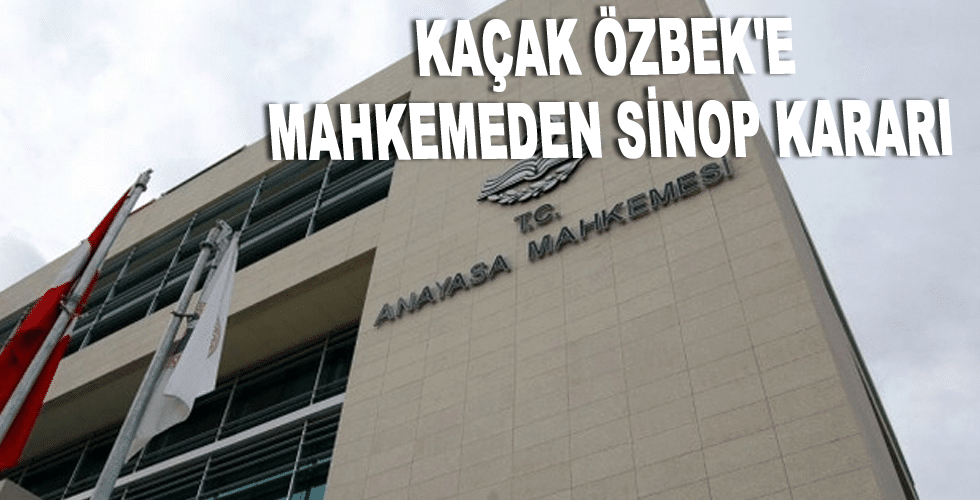 Kaçak Özbek’e mahkemeden Sinop kararı