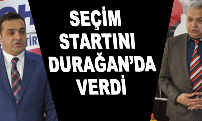 SEÇİM STARTINI DURAĞAN’DA VERDİ