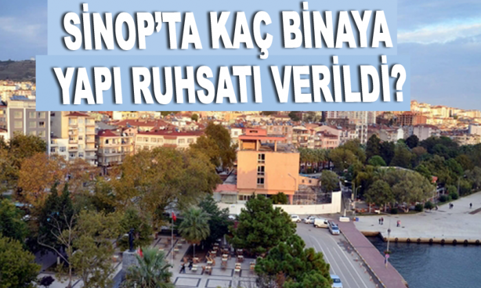 Sinop’ta Kaç binaya yapı ruhsatı verildi?