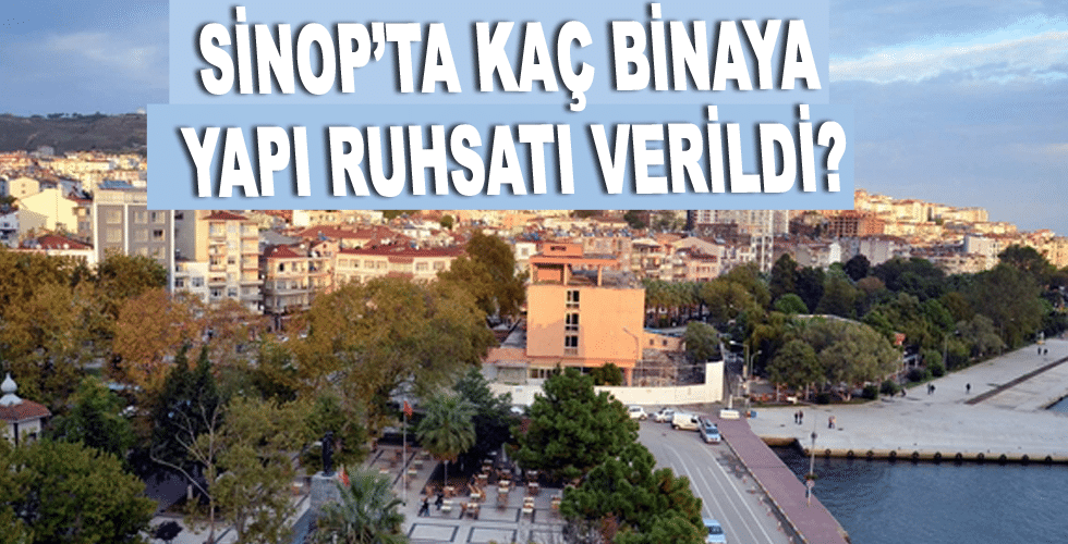 Sinop’ta Kaç binaya yapı ruhsatı verildi?