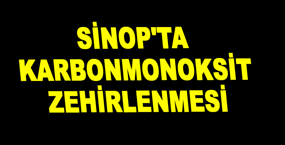 Sinop’ta Karbonmonoksit zehirlenmesi