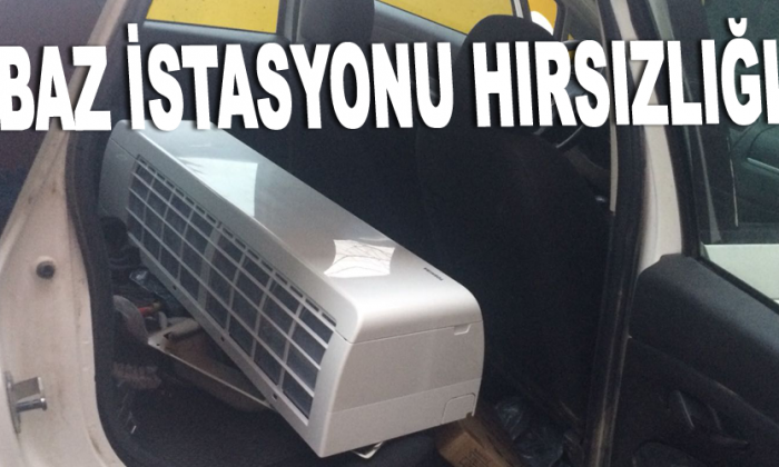 BAZ İSTASYONU HIRSIZLIĞI