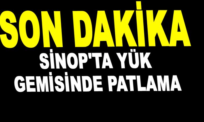 Sinop’ta yük gemisinde patlama