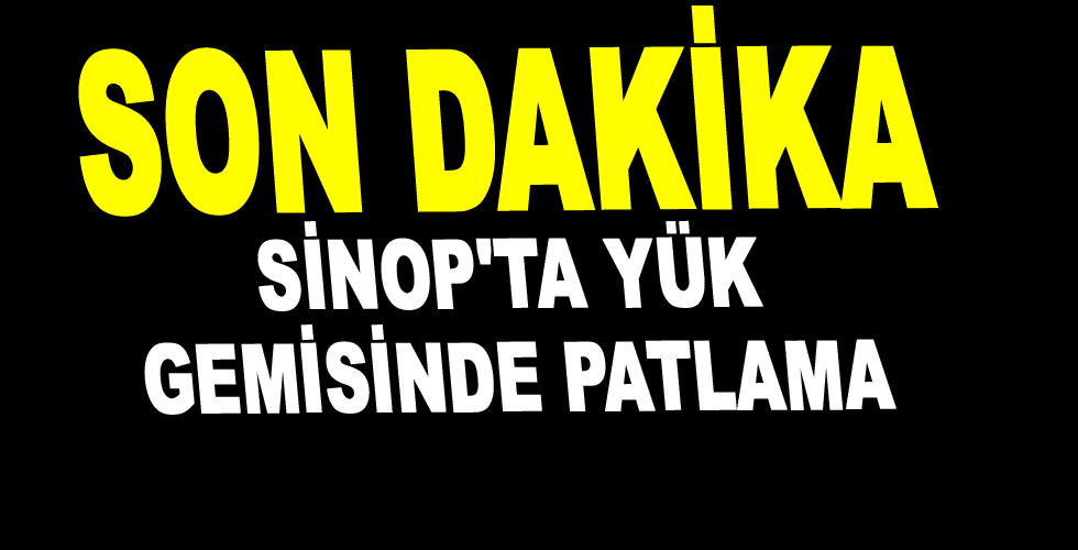 Sinop’ta yük gemisinde patlama