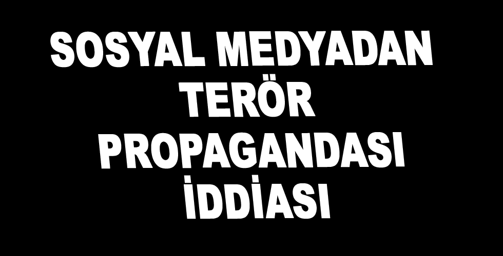 Sosyal medyadan terör propagandası iddiası