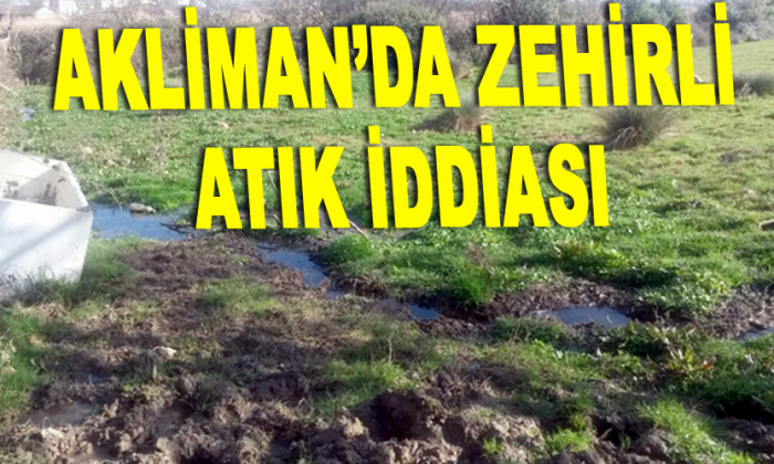 Akliman’da zehirli atık iddiası