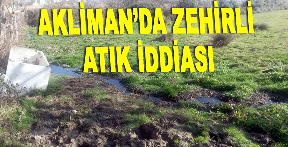 Akliman’da zehirli atık iddiası