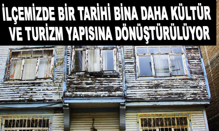 İLÇEMİZDE BİR TARİHİ BİNA DAHA KÜLTÜR VE TURİZM YAPISINA DÖNÜŞTÜRÜLÜYOR