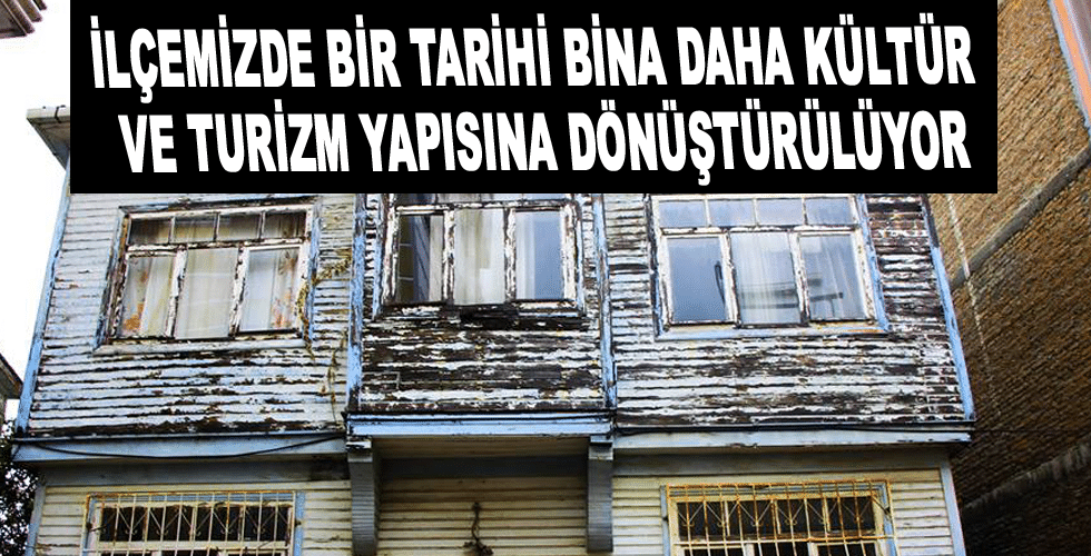 İLÇEMİZDE BİR TARİHİ BİNA DAHA KÜLTÜR VE TURİZM YAPISINA DÖNÜŞTÜRÜLÜYOR