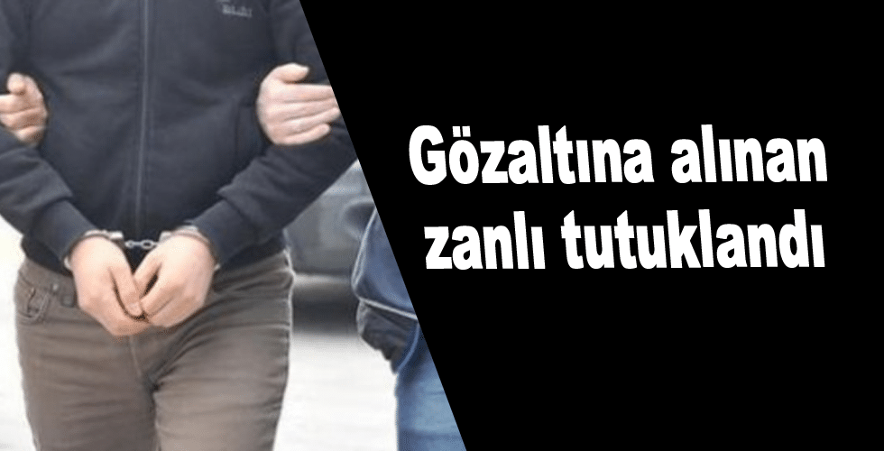 Gözaltına alınan zanlı tutuklandı