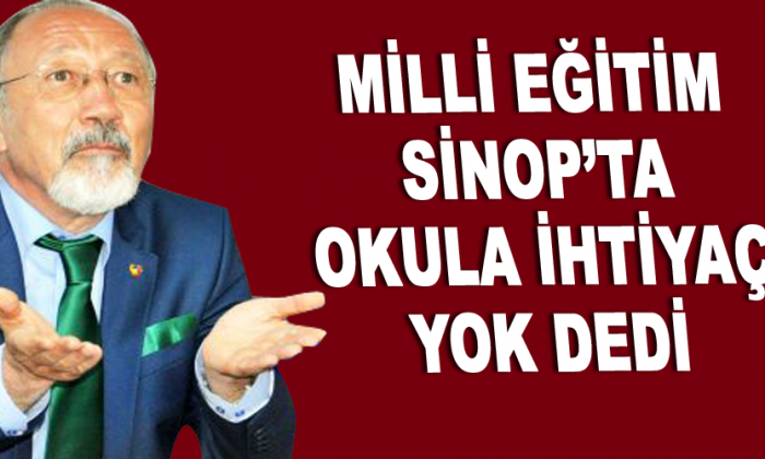MİLLİ EĞİTİM SİNOP’TA OKULA İHTİYAÇ YOK DEDİ