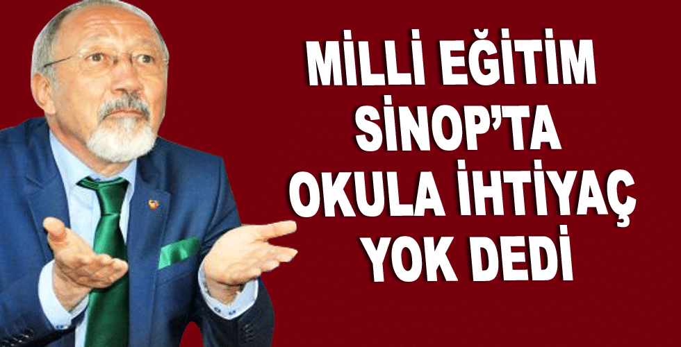 MİLLİ EĞİTİM SİNOP’TA OKULA İHTİYAÇ YOK DEDİ