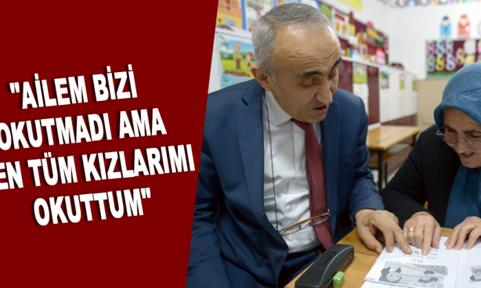 “AİLEM BİZİ OKUTMADI AMA BEN TÜM KIZLARIMI OKUTTUM”