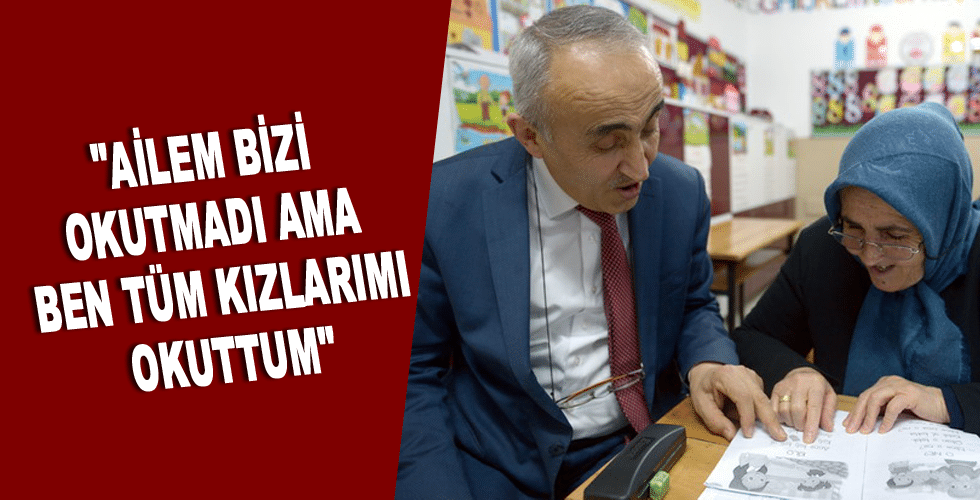 “AİLEM BİZİ OKUTMADI AMA BEN TÜM KIZLARIMI OKUTTUM”