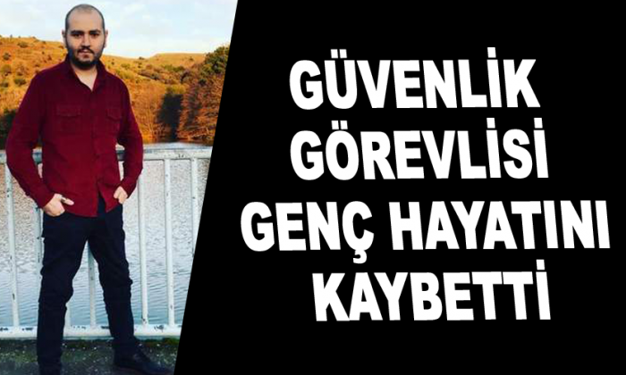 Güvenlik görevlisi genç hayatını kaybetti