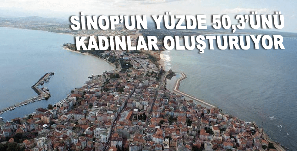 Sinop’un yüzde 50,3’ünü kadınlar oluşturuyor