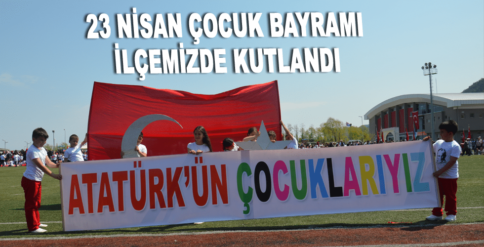 23 NİSAN ÇOCUK BAYRAMI İLÇEMİZDE KUTLANDI