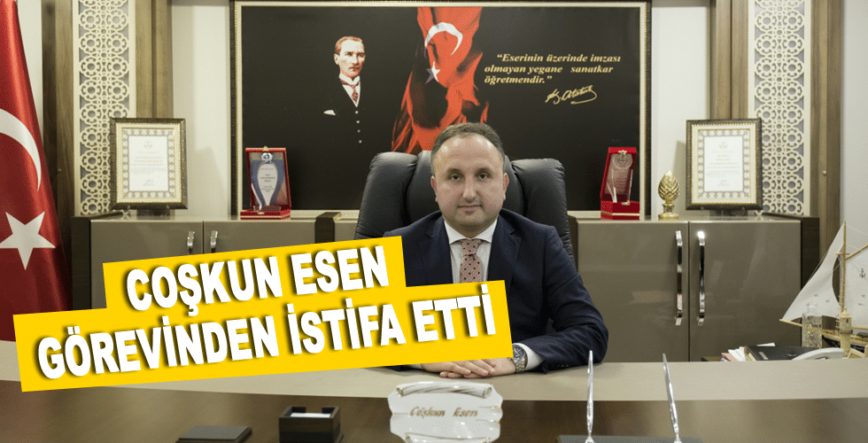 Coşkun ESEN görevinden İstifa Etti