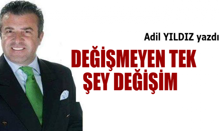 DEĞİŞMEYEN TEK ŞEY DEĞİŞİM