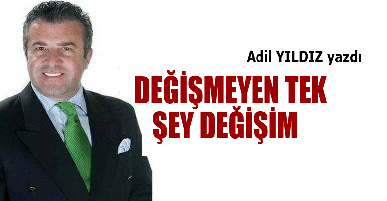 DEĞİŞMEYEN TEK ŞEY DEĞİŞİM   