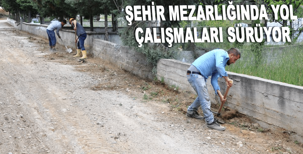 Şehir mezarlığında yol çalışmaları sürüyor