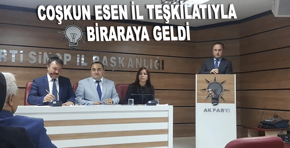 Coşkun Esen Sinop İl Teşkilatıyla biraraya geldi