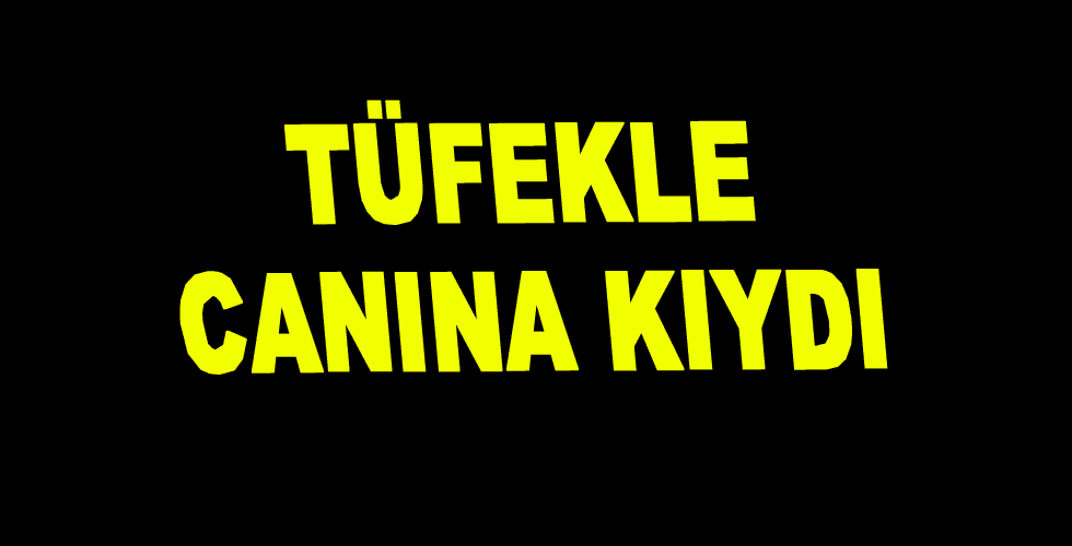 Tüfekle canına kıydı