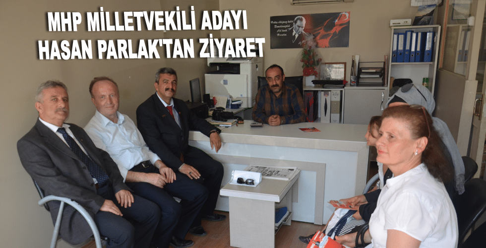 MHP MİLLETVEKİLİ ADAYI HASAN PARLAK’TAN ZİYARET