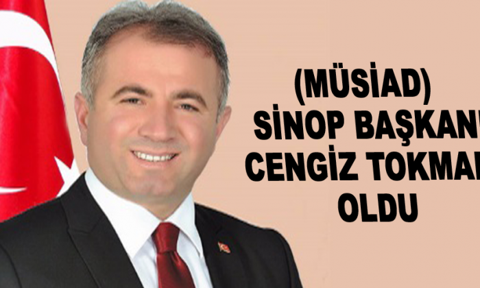 Sinop MÜSİAD’ın yeni başkanı Cengiz Tokmak