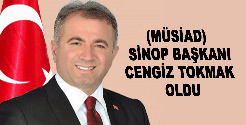 Sinop MÜSİAD’ın yeni başkanı Cengiz Tokmak