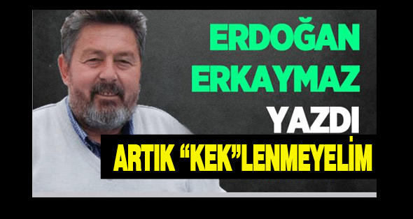 Artık “Kek”lenmeyelim