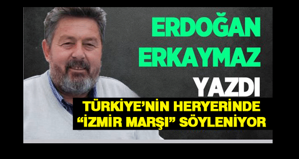TÜRKİYE’NİN HERYERİNDE “İZMİR MARŞI” SÖYLENİYOR